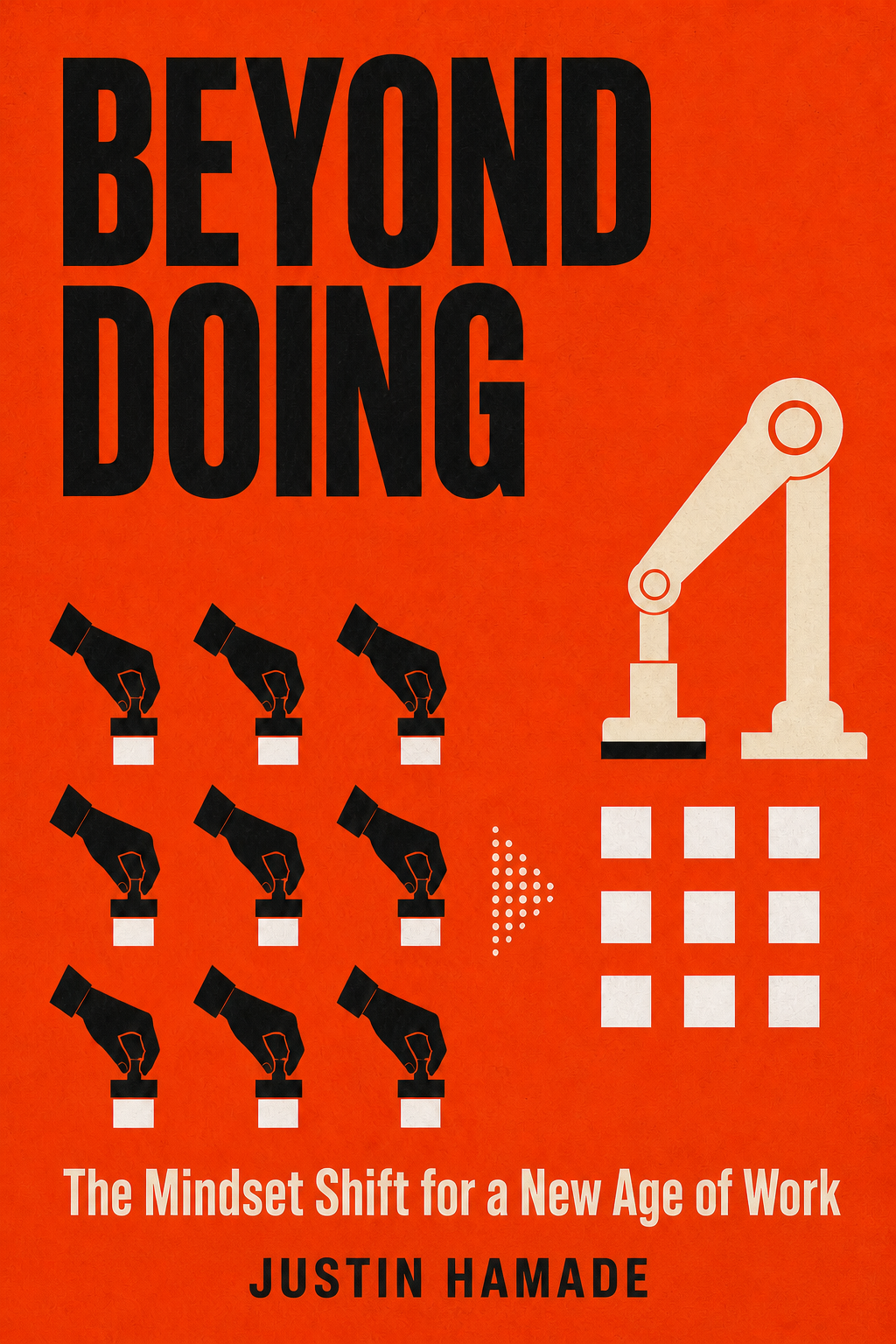 Beyond Doing — The Mindset Shift for a New Age of Work, by Justin Hamade